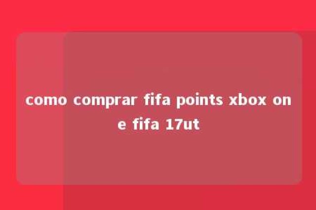 como comprar fifa points xbox one fifa 17ut 