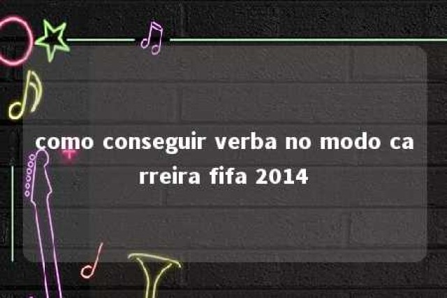 como conseguir verba no modo carreira fifa 2014 