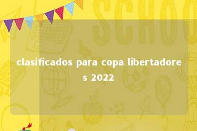 clasificados para copa libertadores 2022 