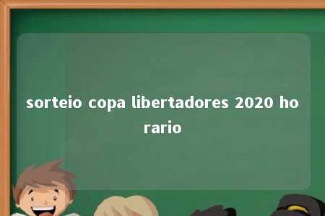 sorteio copa libertadores 2020 horario 