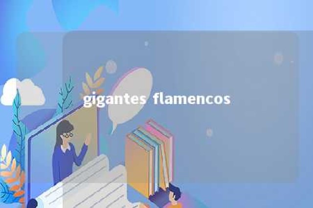 gigantes flamencos 