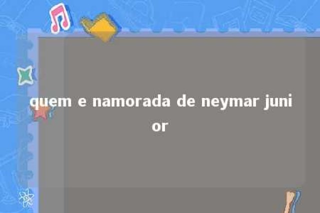 quem e namorada de neymar junior 