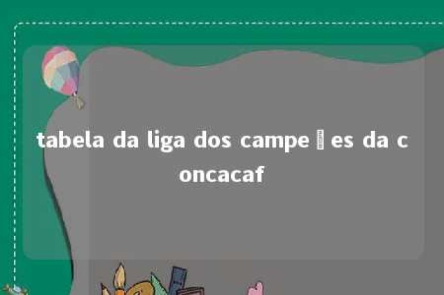 tabela da liga dos campeões da concacaf 