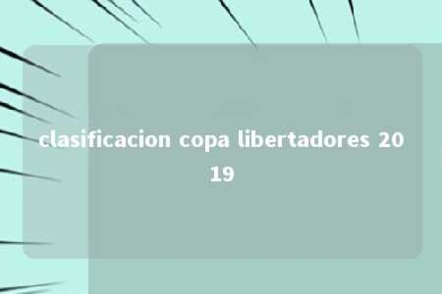 clasificacion copa libertadores 2019 