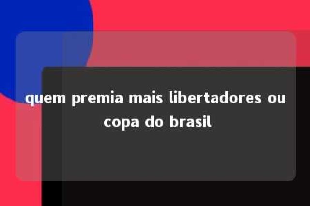 quem premia mais libertadores ou copa do brasil 