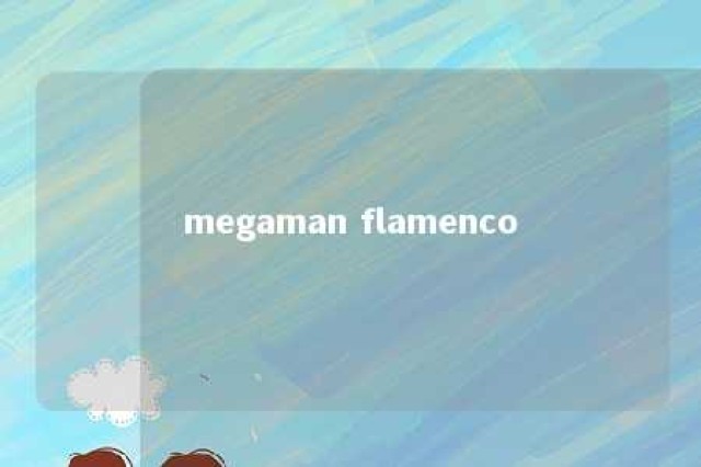 megaman flamenco 