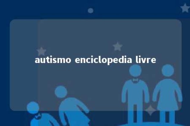 autismo enciclopedia livre 