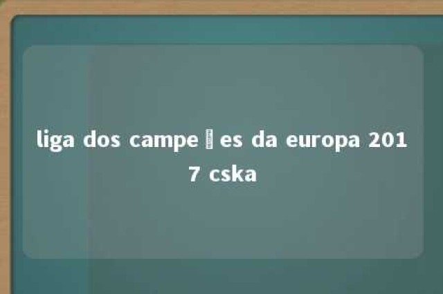 liga dos campeões da europa 2017 cska 