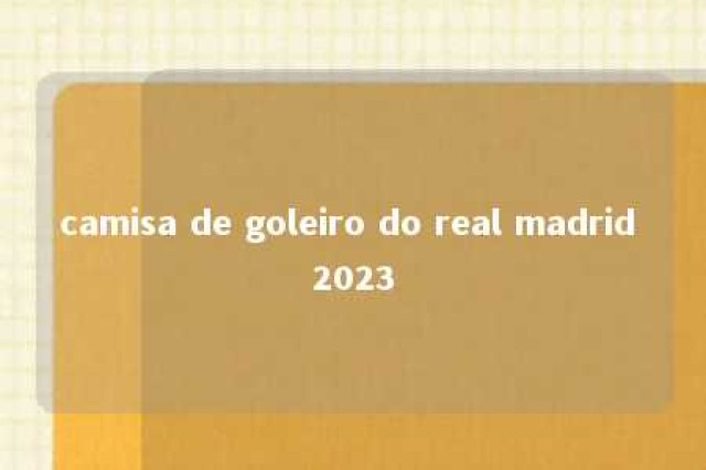 camisa de goleiro do real madrid 2023 