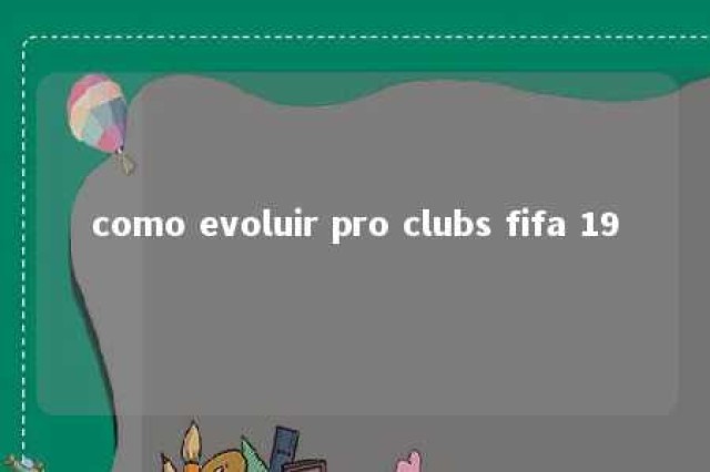 como evoluir pro clubs fifa 19 