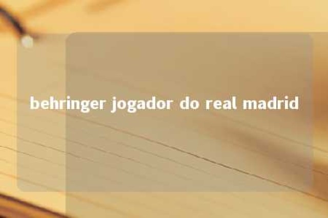 behringer jogador do real madrid 