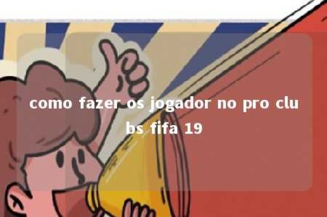 como fazer os jogador no pro clubs fifa 19 