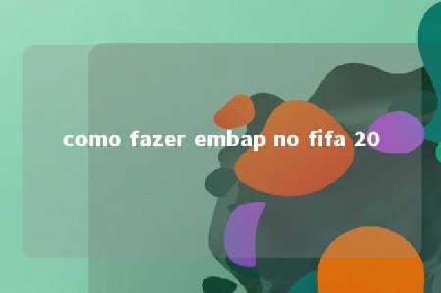 como fazer embap no fifa 20 