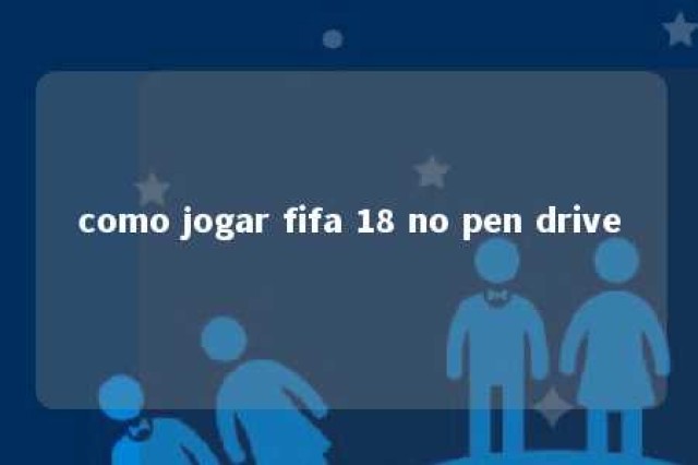 como jogar fifa 18 no pen drive 