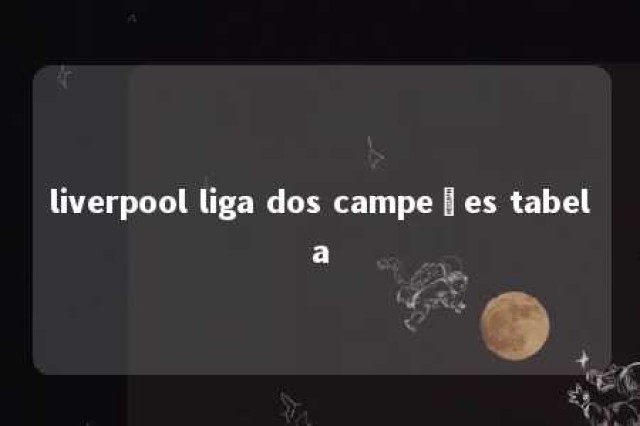 liverpool liga dos campeões tabela 