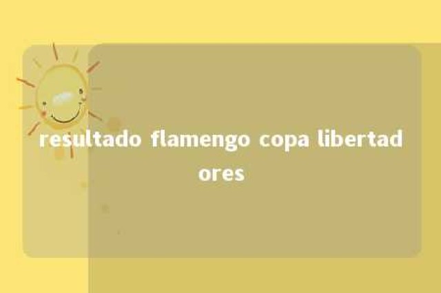 resultado flamengo copa libertadores 