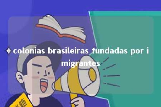 colonias brasileiras fundadas por imigrantes 