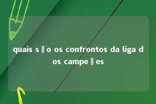 quais são os confrontos da liga dos campeões 