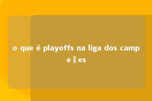 o que é playoffs na liga dos campeões 