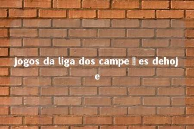 jogos da liga dos campeões dehoje 