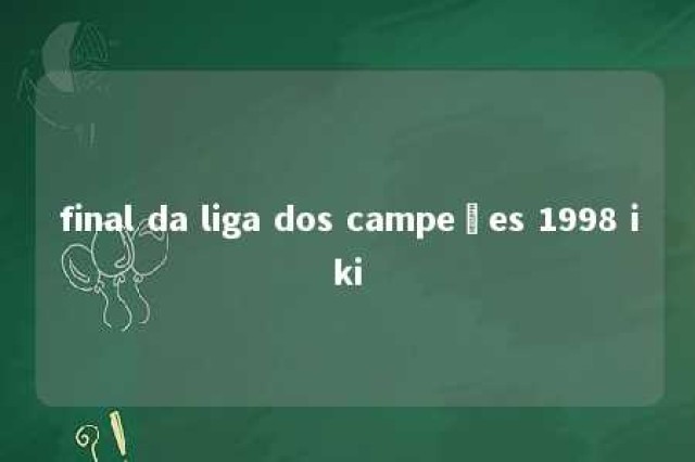 final da liga dos campeões 1998 iki 