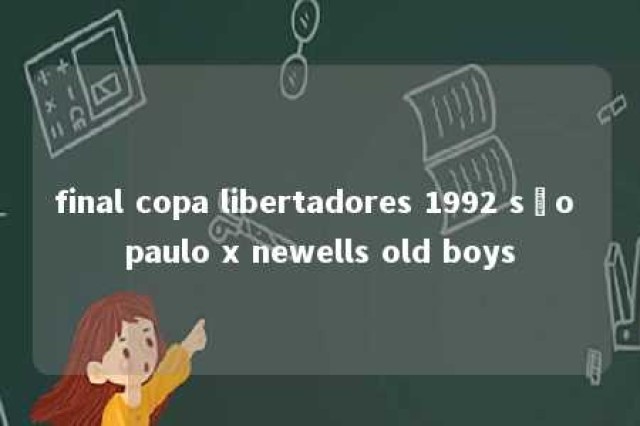 final copa libertadores 1992 são paulo x newells old boys 