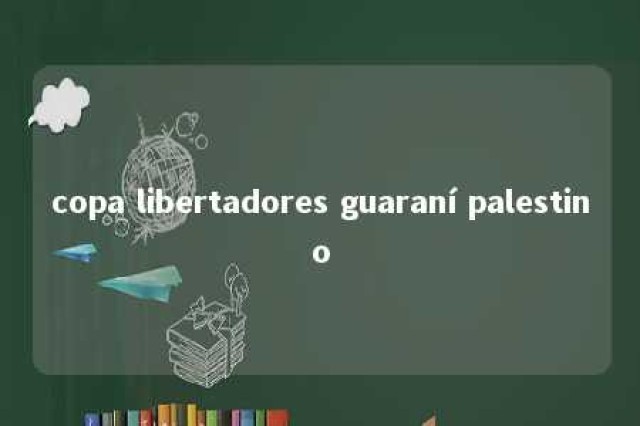 copa libertadores guaraní palestino 