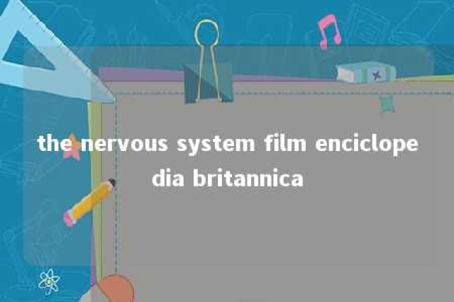 the nervous system film enciclopedia britannica 