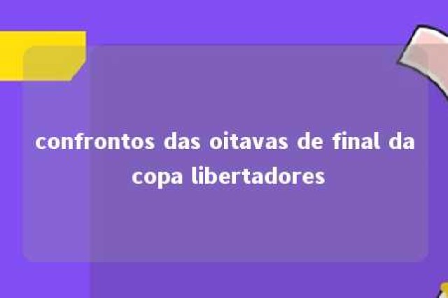 confrontos das oitavas de final da copa libertadores 