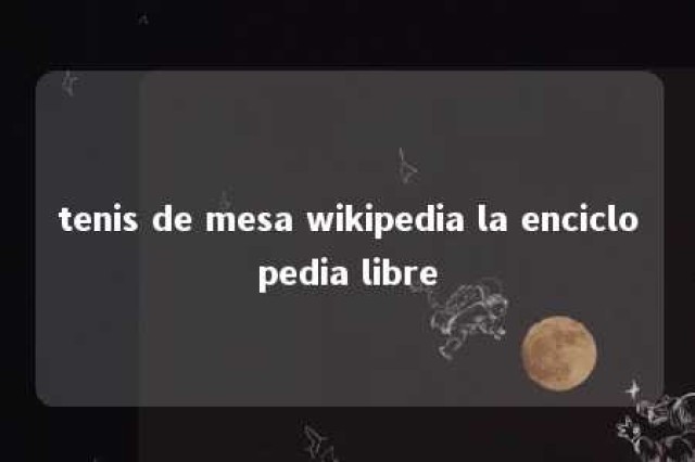 tenis de mesa wikipedia la enciclopedia libre 