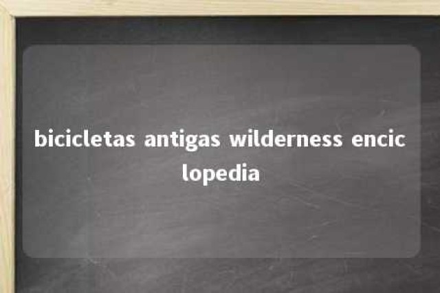 bicicletas antigas wilderness enciclopedia 