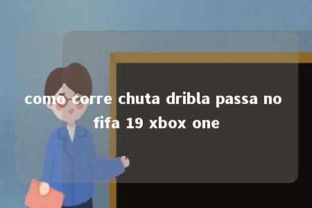 como corre chuta dribla passa no fifa 19 xbox one 