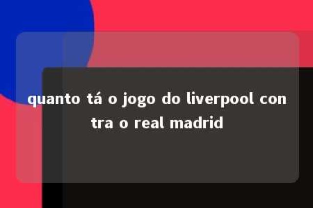 quanto tá o jogo do liverpool contra o real madrid 