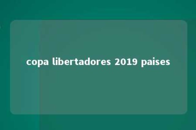 copa libertadores 2019 paises 