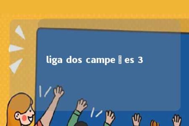 liga dos campeões 3 