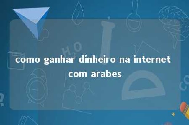 como ganhar dinheiro na internet com arabes 