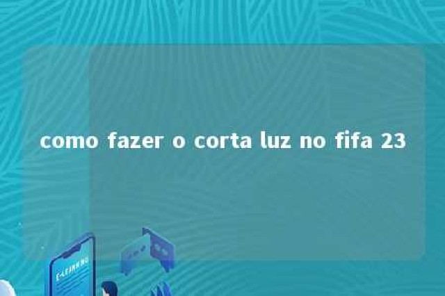 como fazer o corta luz no fifa 23 