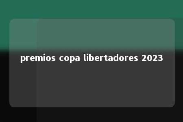 premios copa libertadores 2023 