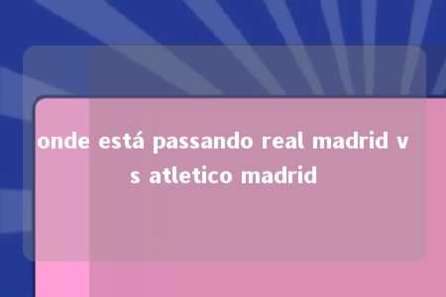 onde está passando real madrid vs atletico madrid 