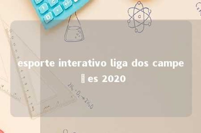 esporte interativo liga dos campeões 2020 