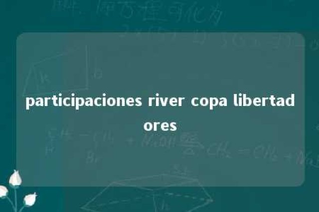 participaciones river copa libertadores 