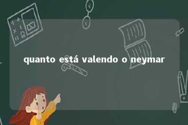 quanto está valendo o neymar 