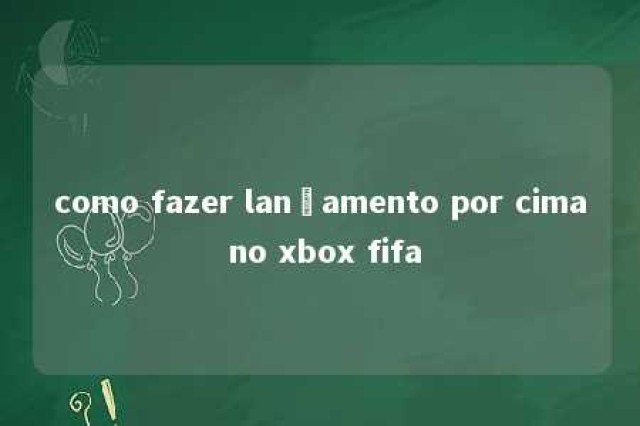 como fazer lançamento por cima no xbox fifa 