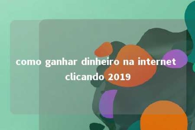 como ganhar dinheiro na internet clicando 2019 