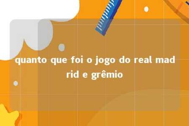 quanto que foi o jogo do real madrid e grêmio 