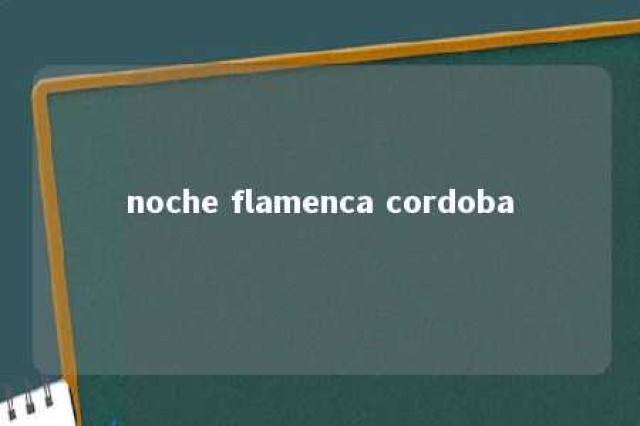 noche flamenca cordoba 