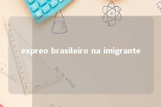 expreo brasileiro na imigrante 