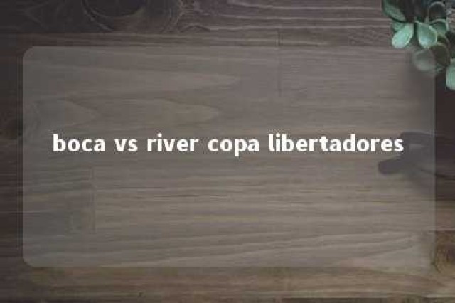 boca vs river copa libertadores 