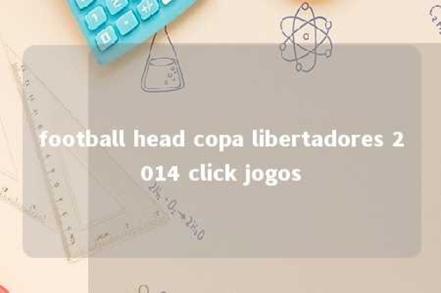 football head copa libertadores 2014 click jogos 