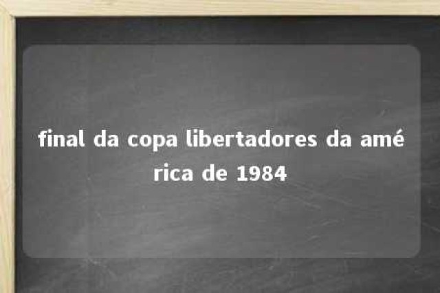 final da copa libertadores da américa de 1984 